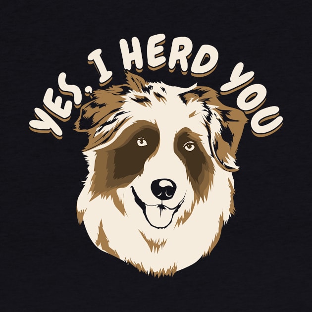 Yes I Herd You Australian Shepherd Dog Owner Gift by Dolde08